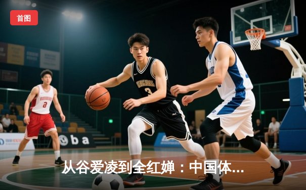 从谷爱凌到全红婵：中国体育新生代的崛起与挑战